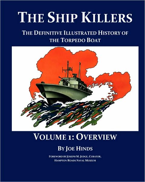 The Definitive Illustrated History Of The Torpedo Boat - Volume I, Overview (The Ship Killers)