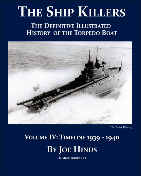 The Definitive Illustrated History Of The Torpedo Boat -- Volume Iv, 1939-1940 (The Ship Killers)