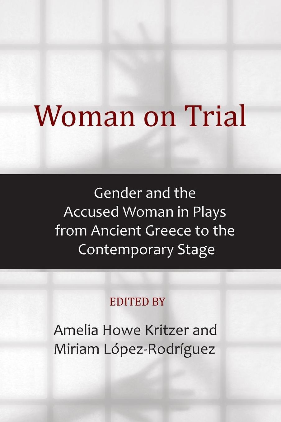 Woman on Trial: Gender and the Accused Woman in Plays from Ancient Greece to the Contemporary Stage
