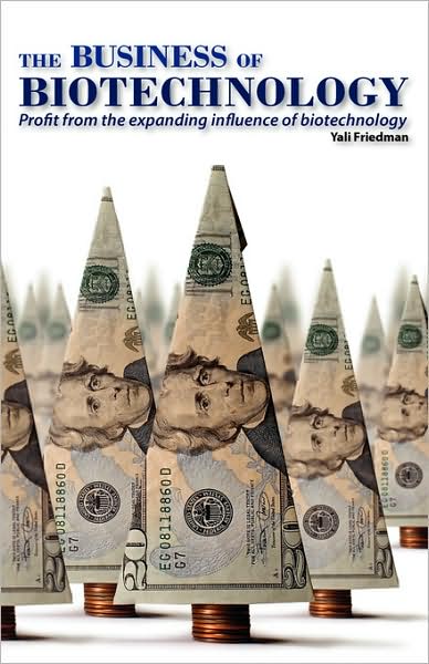 The Business of Biotechnology: Profit from the expanding influence of Biotechnology