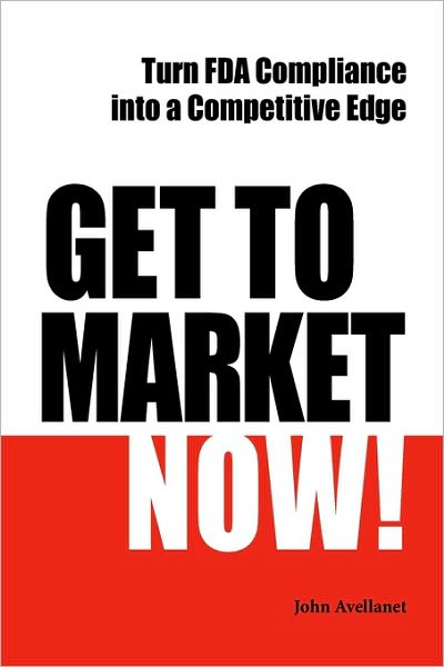 Get to Market Now!: Turn FDA Compliance into a Competitive Edge in the Era of Personalized Medicine