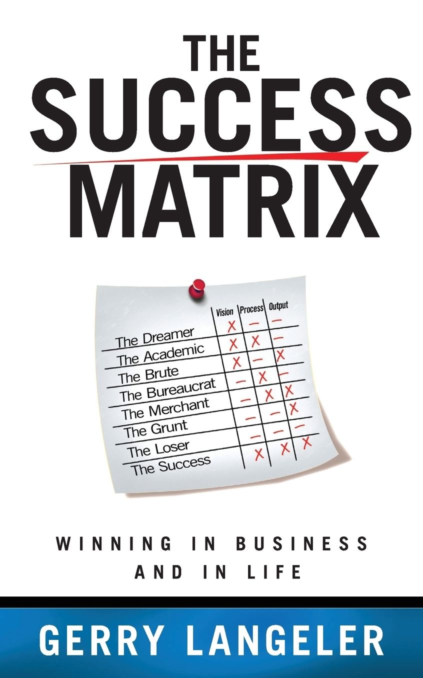 The Success Matrix: Winning in Business and in Life