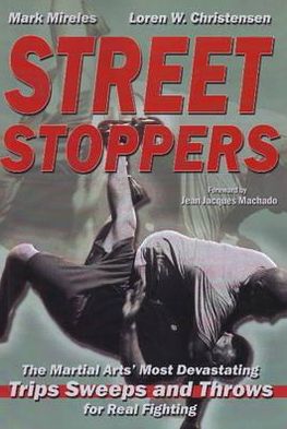 Street Stoppers: The Martial Arts' Most Devastating Trips, Sweeps, and Throws for Real Fighting
