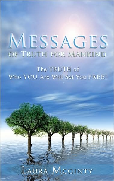 Messages of Truth for Mankind: The Truth of Who You Are Will Set You Free!