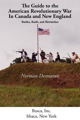 The Guide to the American Revolutionary War in Canada and New England : Battles, Raids, and Skirmishes