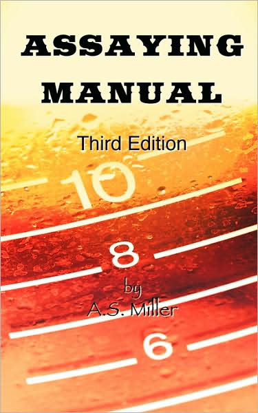 Assaying Manual - Fire Assay Of Gold, Silver And Lead (Third Edition)