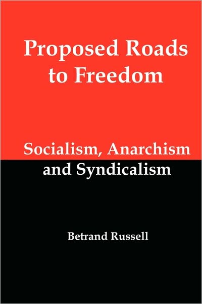 Proposed Roads To Freedom; Socialism, Anarchism And Syndicalism