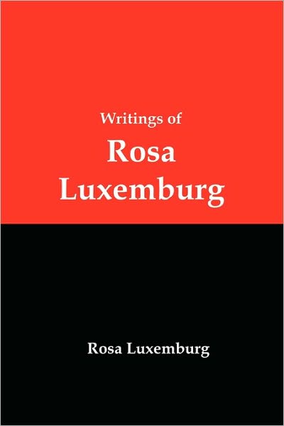 Writings of Rosa Luxemburg: Reform or Revolution, the National Question, and Other Essays