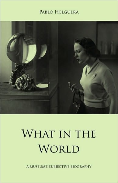 What In The World. A Museum's Subjective Biography