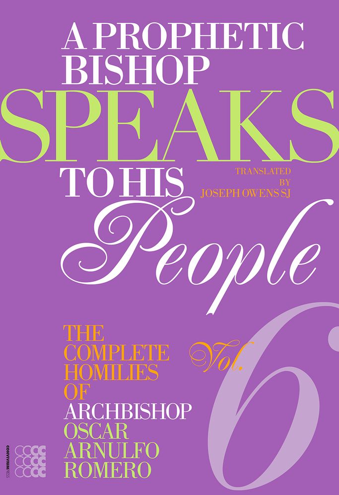 A Prophetic Bishop Speaks to His People : The Complete Homilies of Archbishop Oscar Arnulfo Romero