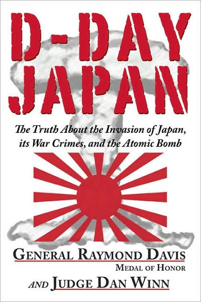D-Day Japan: The Truth About the Invasion of Japan, Its War Crimes, and the Atomic Bomb