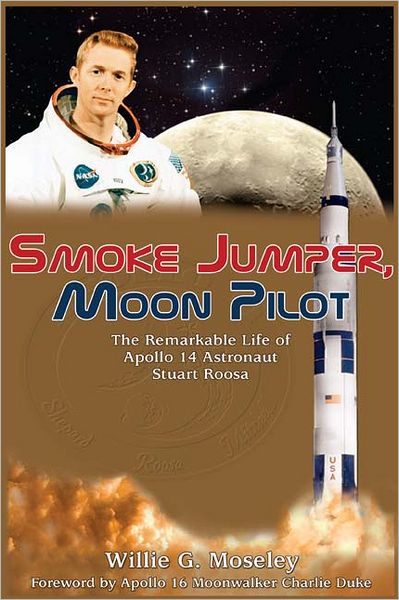 Smoke Jumper, Moon Pilot: The Remarkable Life of Apollo 14 Astronaut Stuart A. Roosa