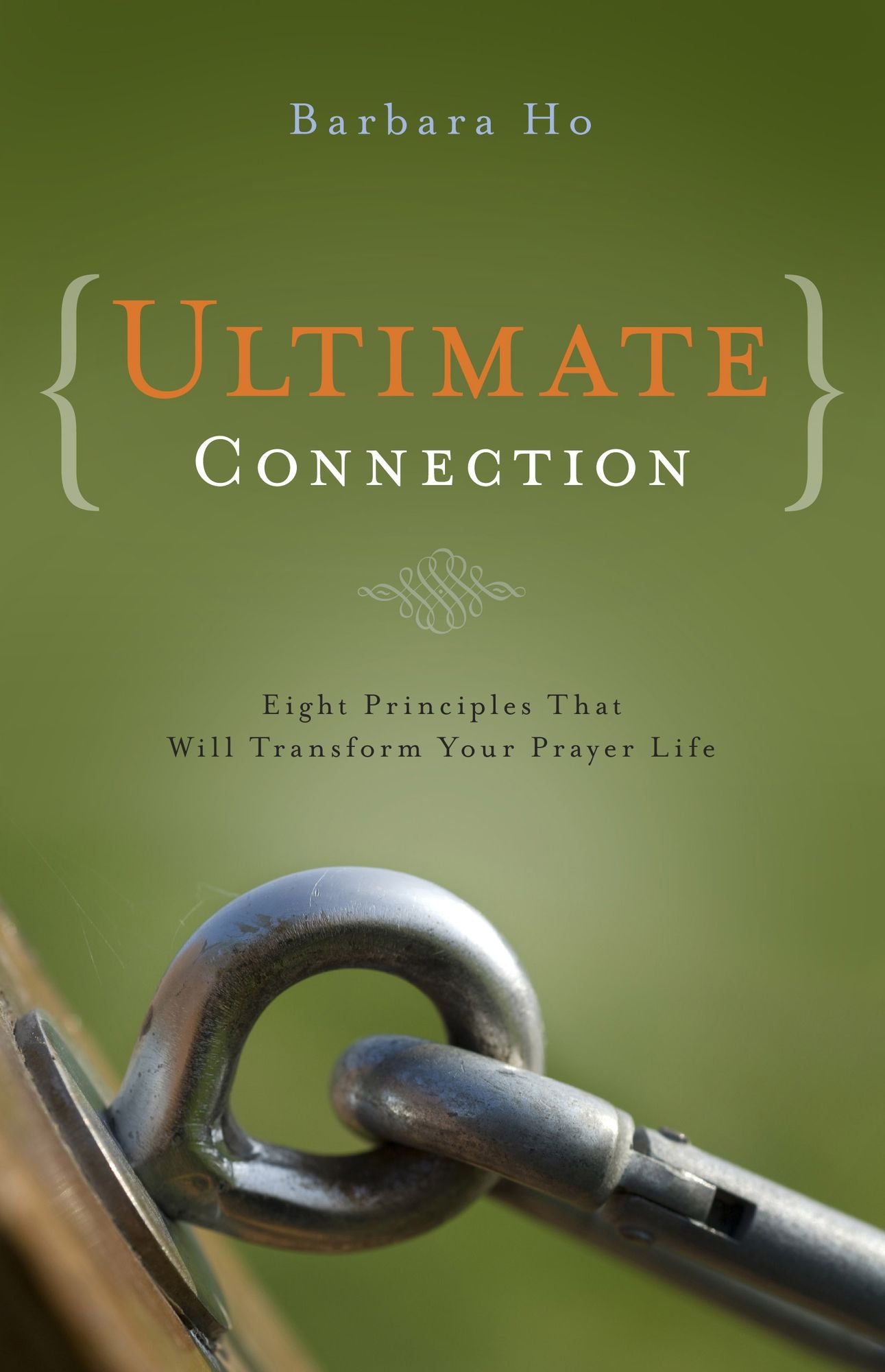 Ultimate Connection: Eight Principles That Will Transform Your Prayer Life