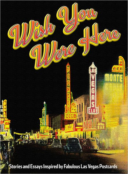 Wish You Were Here: Stories and Essays Inspired by Fabulous Las Vegas Postcards