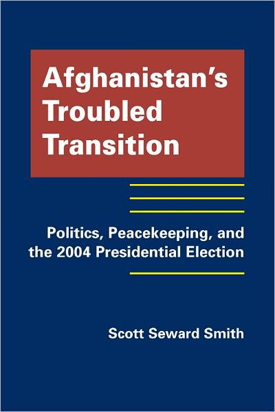 Afghanistan's Troubled Transition: Politics, Peacekeeping, and the 2004 Presidential Election