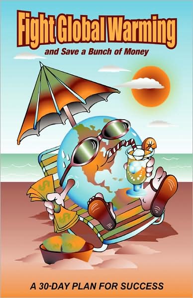 Fight Global Warming and Save a Bunch of Money: A 30 Day Plan for Success