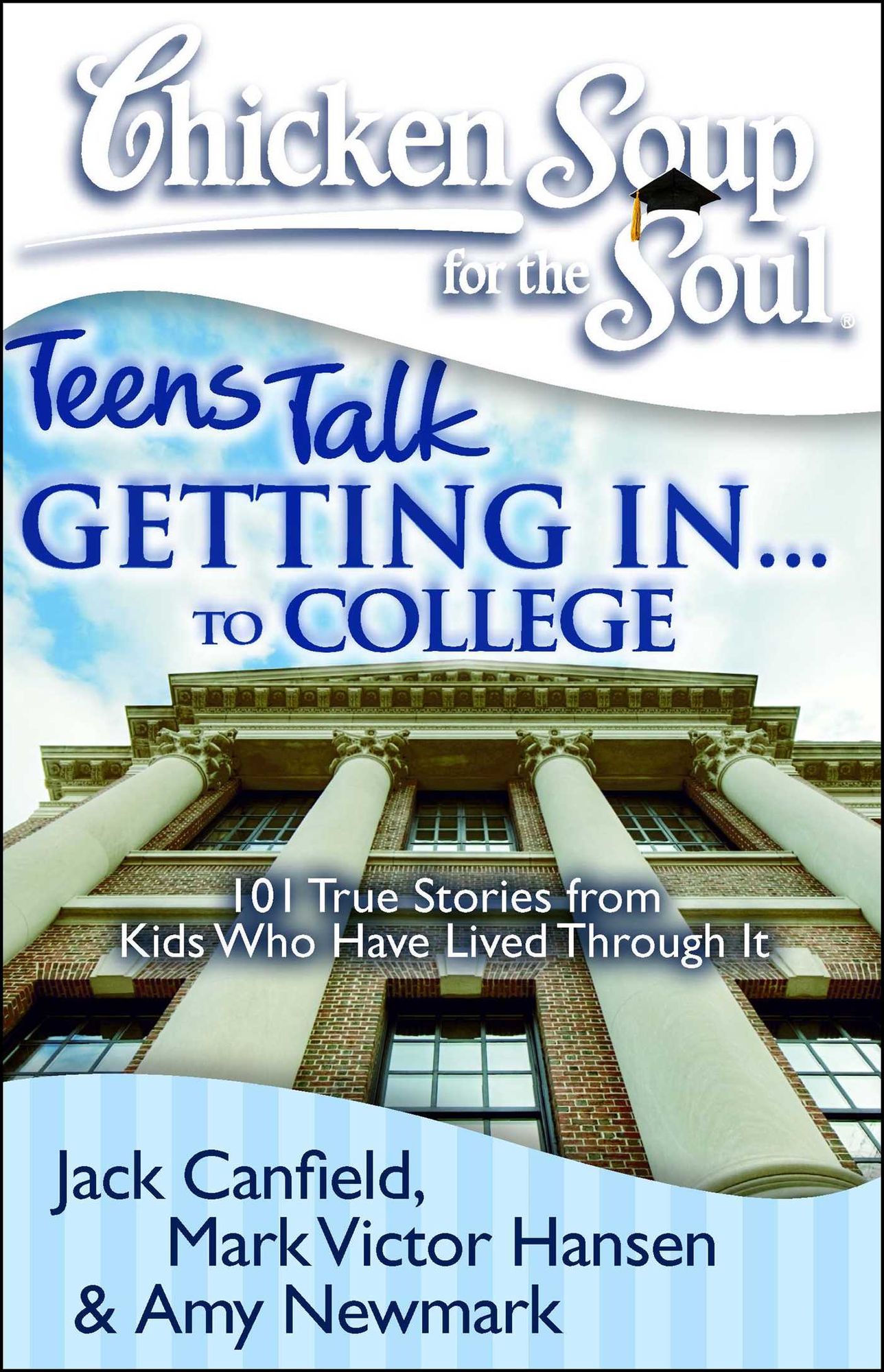 Chicken Soup for the Soul: Teens Talk Getting In...to College: 101 True Stories from Kids Who Have Lived Through It
