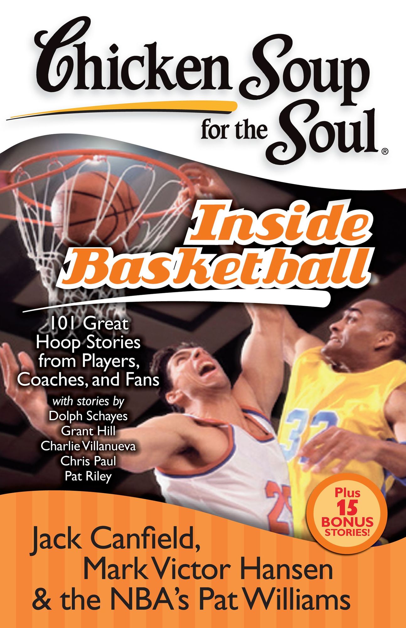 Chicken Soup for the Soul: Inside Basketball: 101 Great Hoop Stories from Players, Coaches and Fans