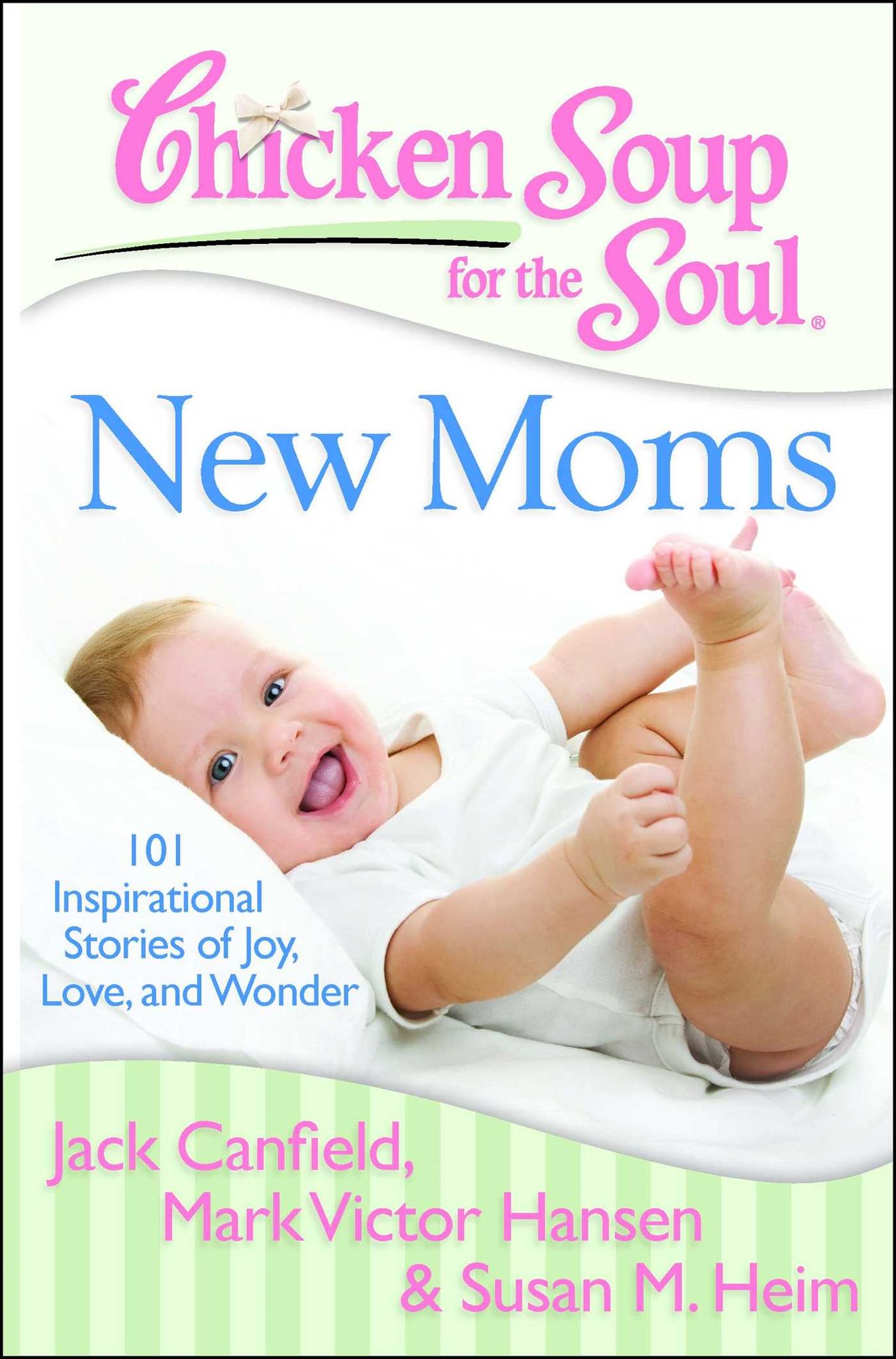 Chicken Soup for the Soul: New Moms: 101 Inspirational Stories of Joy, Love, and Wonder
