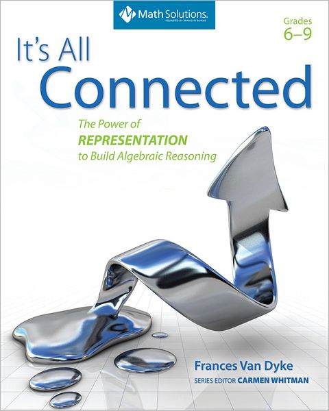 It's All Connected: The Power of Representation to Build Algebraic Reasoning, Middle and High School: The Power of Representation to Build Algebraic Reasoning, Middle and High School