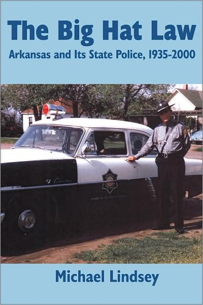 Big Hat Law: Arkansas and Its State Police, 1935-2000