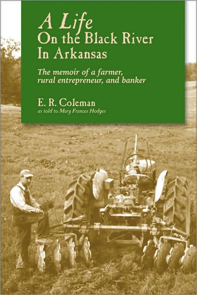A Life on the Black River in Arkansas : The Memoir of a Farmer, Rural Entrepreneur, and Banker
