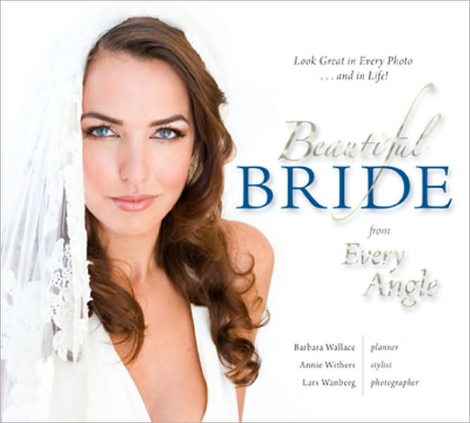 Beautiful Bride from Every Angle: Look Great in Every Photo... and in Life!