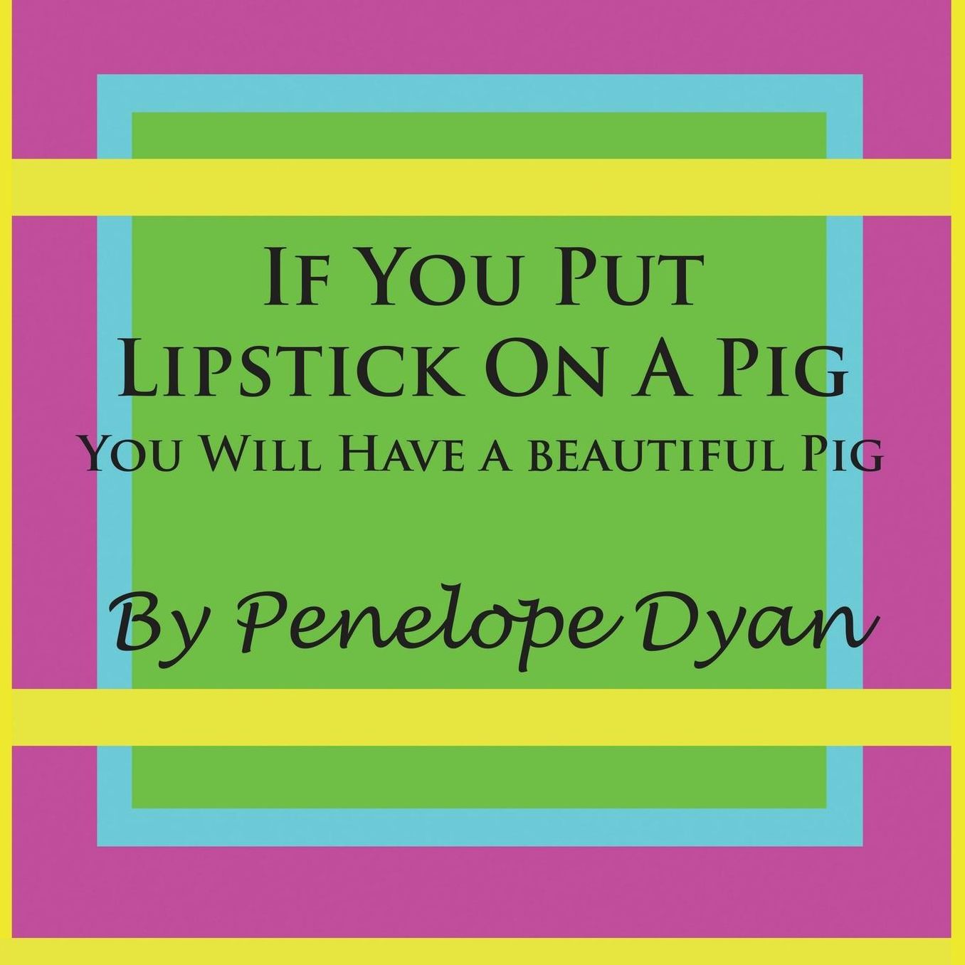 If You Put Lipstick On A Pig---You Will Have A Beautiful Pig