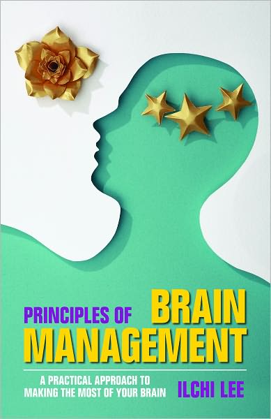 Principles of Brain Management: A practical approach to making the most of your Brain