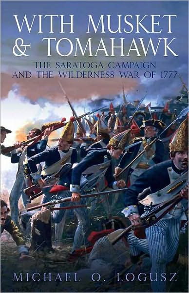 With Musket and Tomahawk. Volume I: The Saratoga Campaign and the Wilderness War of 1777