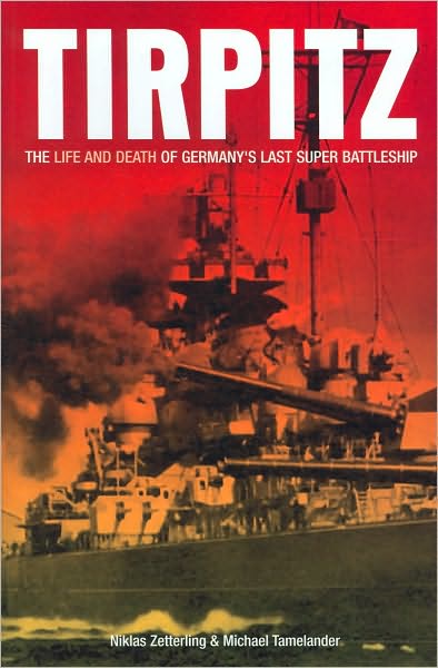 Tirpitz: The Life and Death of Germany's Last Super Battleship
