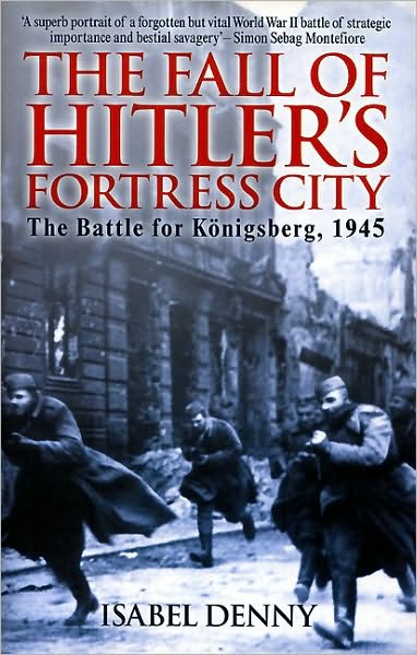 Fall of Hitler's Fortress City: The Battle for Konigsberg 1945