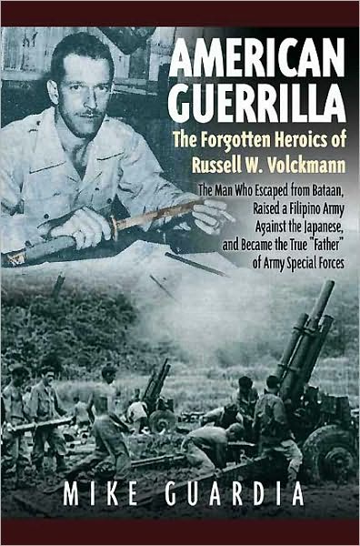 American Guerrilla: The Forgotten Heroics of Russell W. Volckmann-the Man Who Escaped from Bataan, Raised a Filipino Army against the Japanese, and became the True "Father" of Army Special Forces