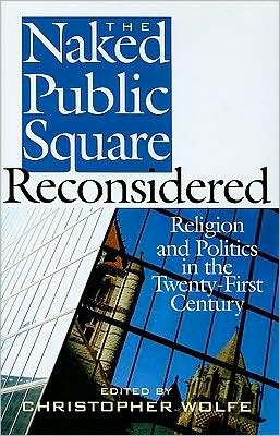 The Naked Public Square Reconsidered: Religion and Politics in the Twenty-First Century