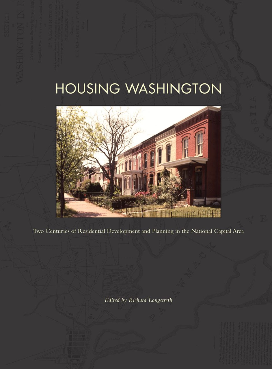 Housing Washington: Two Centuries of Residential Development and Planning in the National Capitol Area