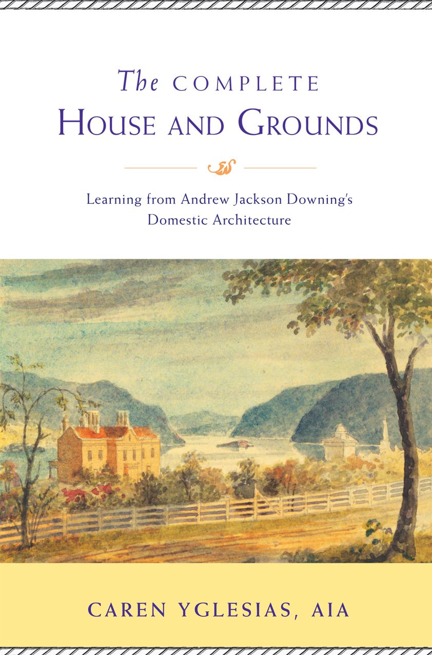 The Complete House and Grounds: Learning from Andrew Jackson Downing's Domestic Architecture