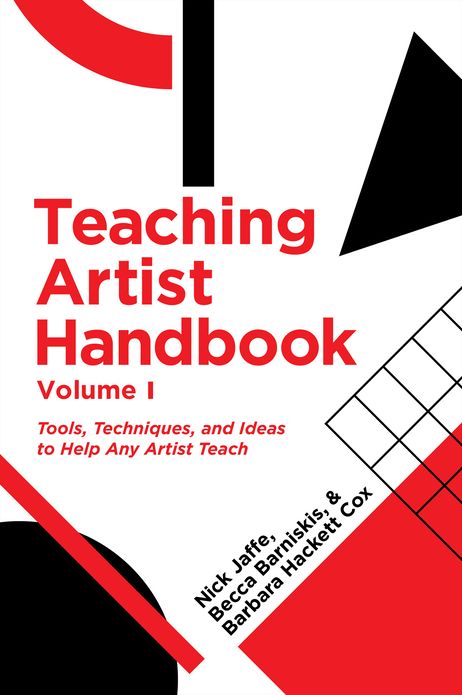 Teaching Artist Handbook: Volume 1: Tools, Techniques, and Ideas to Help Any Artist Teach