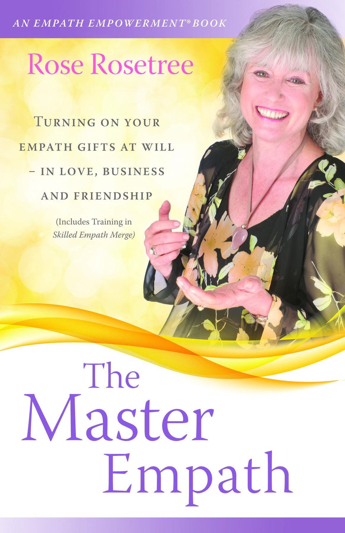 The Master Empath: Turning On Your Empath Gifts At Will -- In Love, Business and Friendship (Includes Training in Skilled Empath Merge)