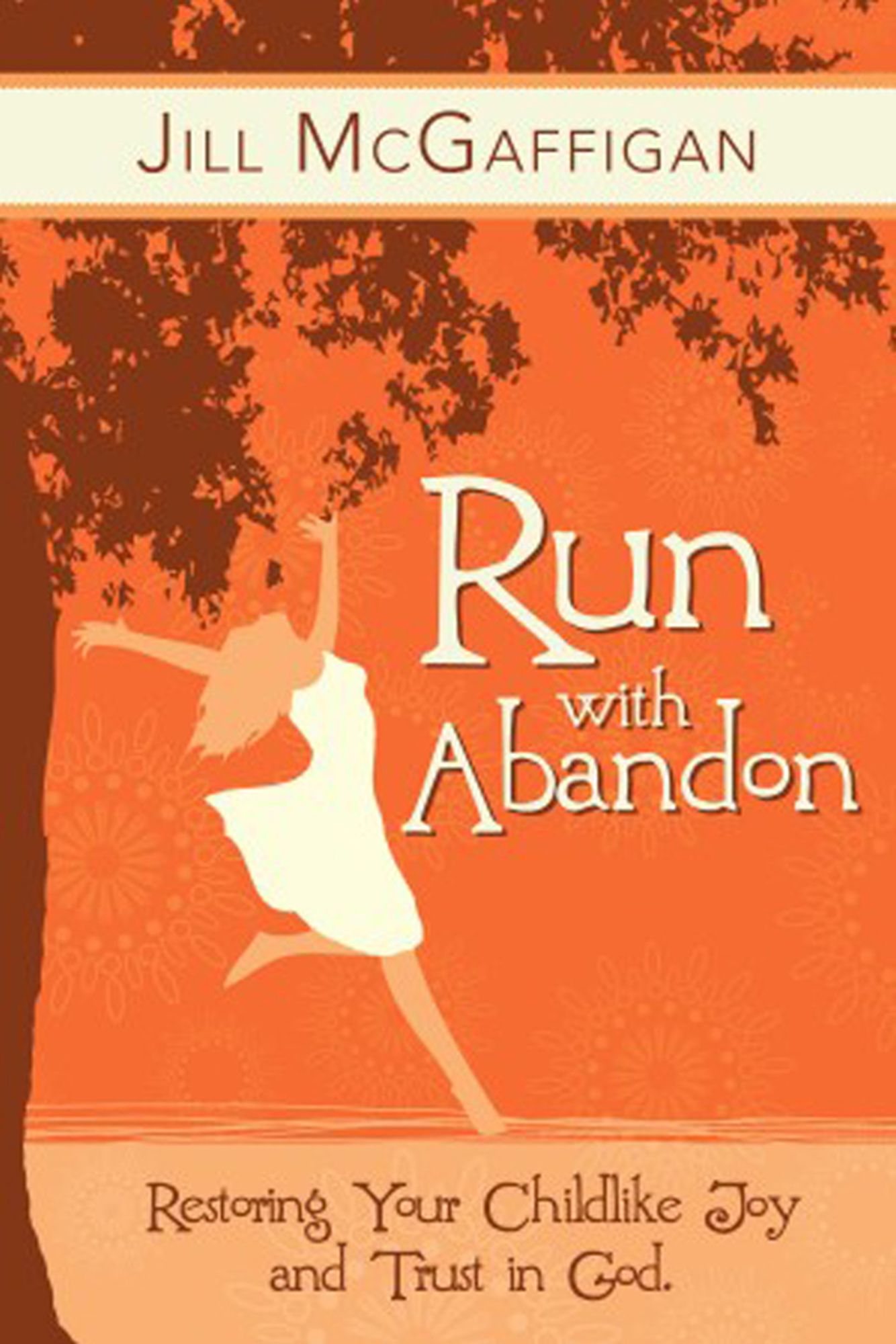 Run with Abandon: Restoring your Childlike Joy and Trust in God