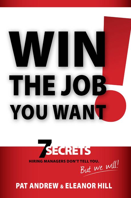 Win the Job You Want!: 7 Secrets Hiring Managers Don't Tell You, But We Will!