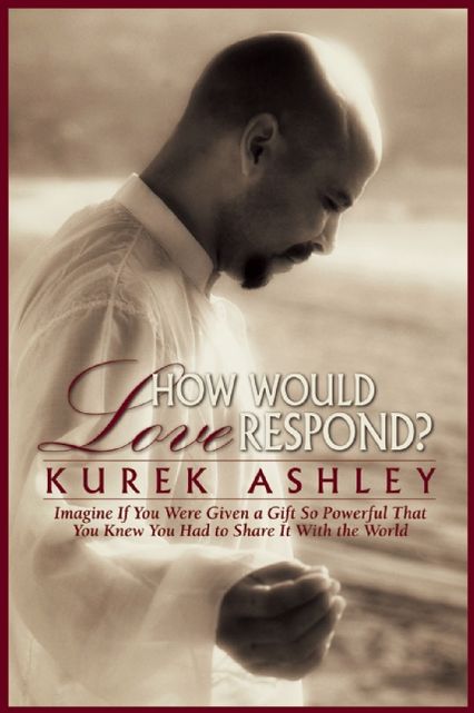 How Would Love Respond?: Imagine If You Were Given a Gift So Powerful That You Knew You Had to Share It With the World