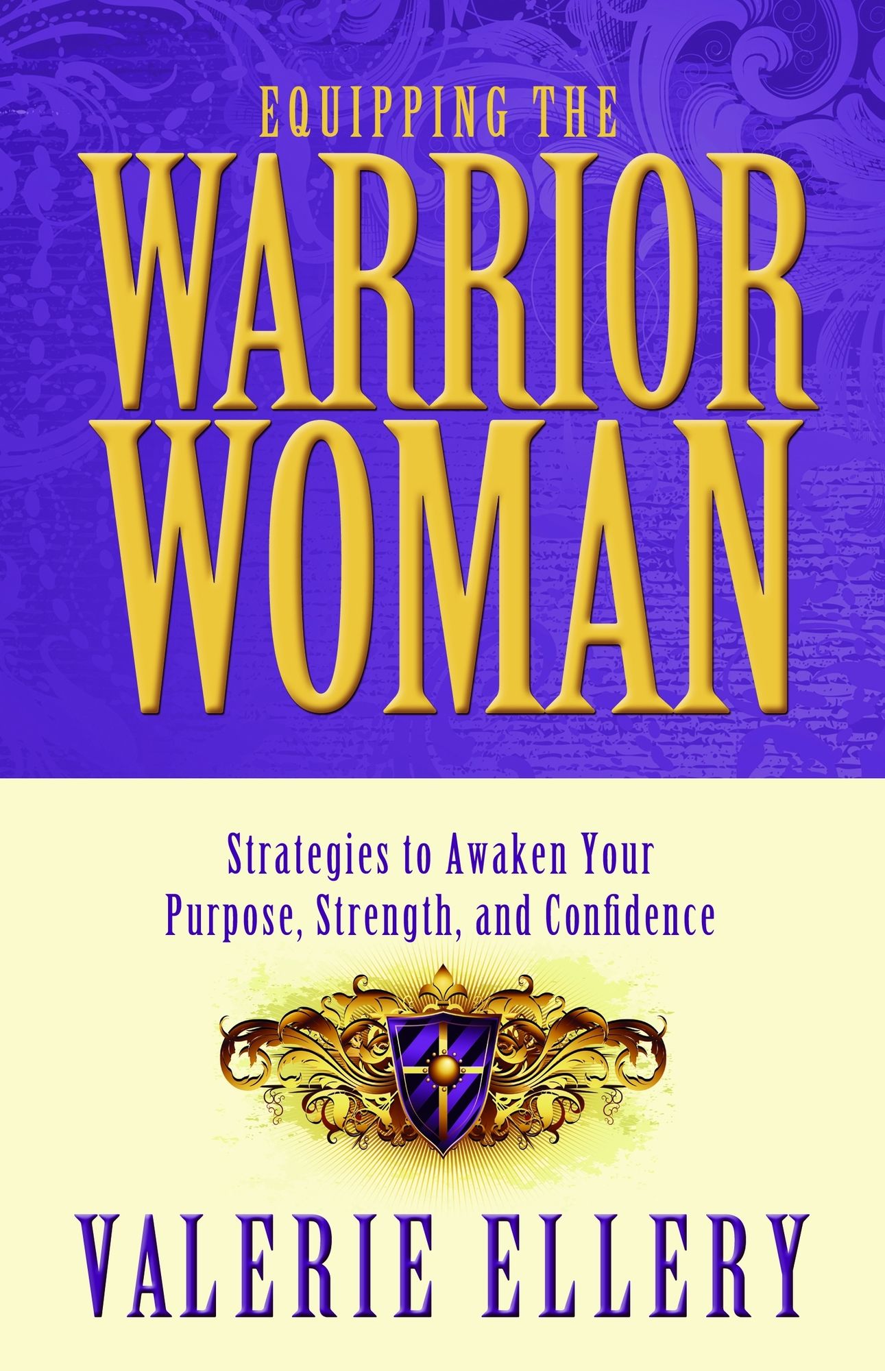 Equipping The Warrior Woman: Strategies to Awaken Your Purpose, Strength, and Confidence