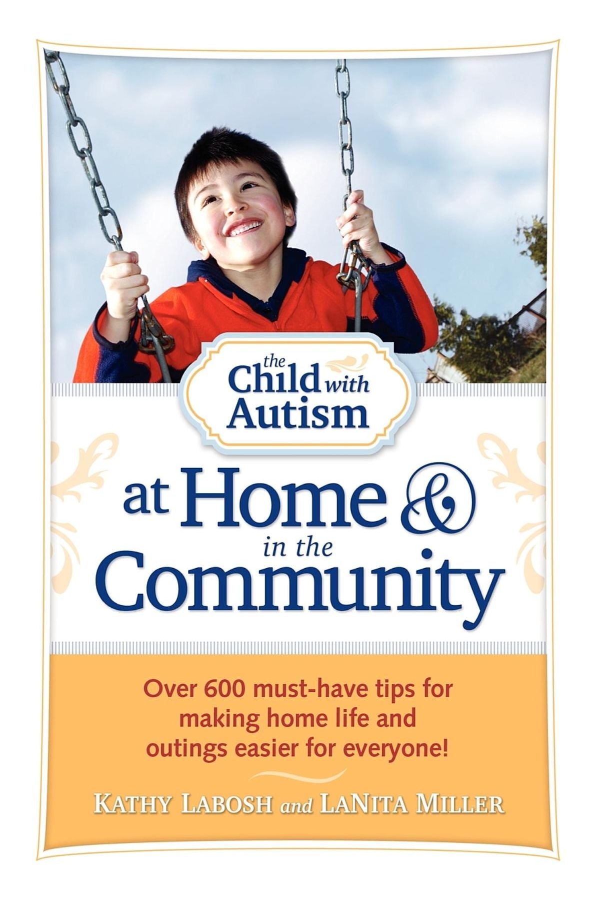The Child with Autism at Home and in the Community: Over 600 must-have tips for making home life and outings easier for everyone!