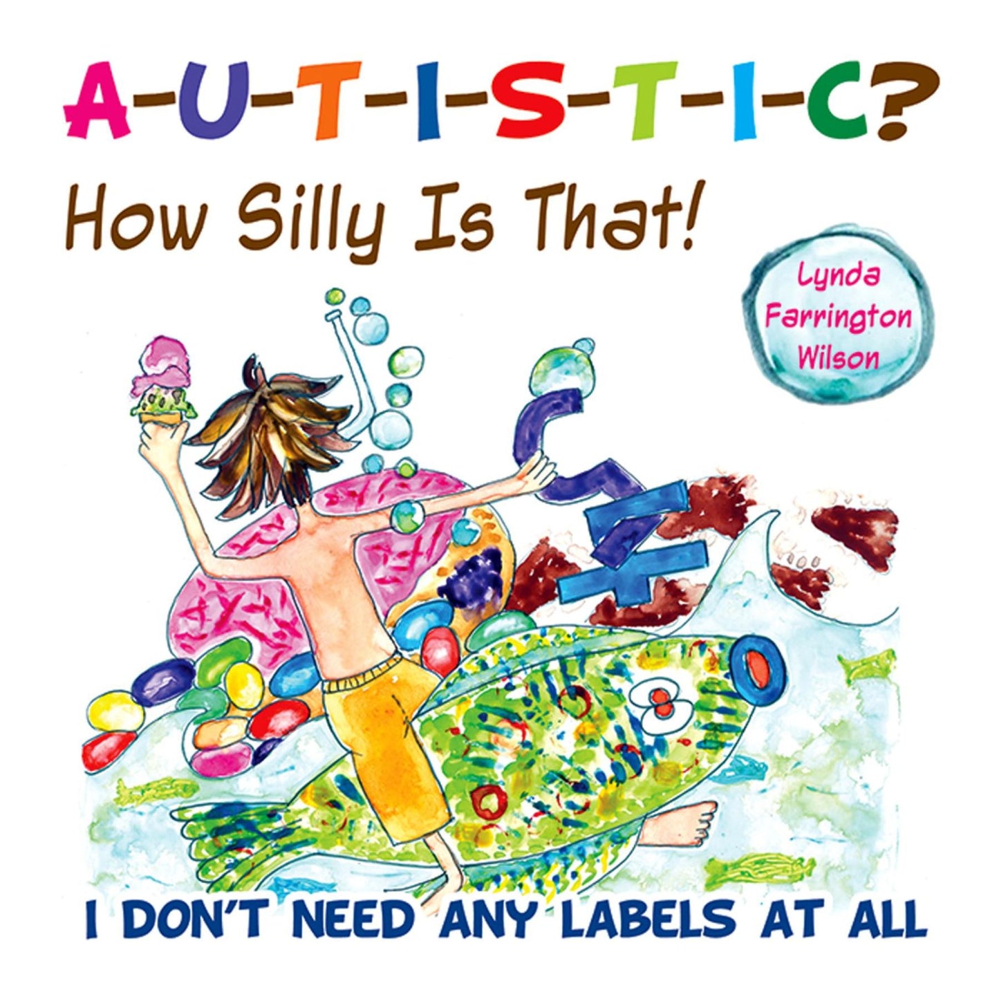Autistic? How Silly is That!: I Don't Need Any Labels at All!