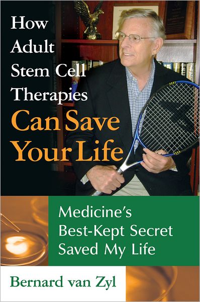 How Adult Stem Cell Therapies Can Save Your Life: Medicine's Best Kept Secret Saved My Life