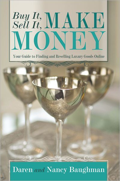 Buy It, Sell It, Make Money: Your Guide to Finding and Reselling Luxury Goods Online