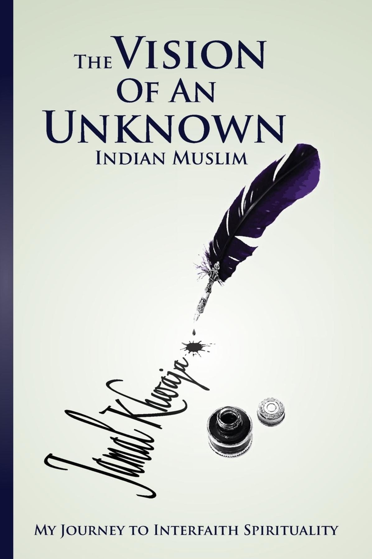 The Vision Of An Unknown Indian: My Journey To Interfaith Spirituality