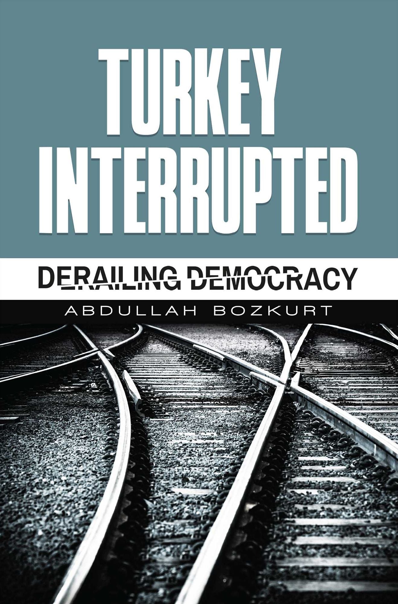Turkey Interrupted: Derailing Democracy