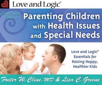 Parenting Children with Health Issues and Special Needs: Love and Logic Essentials for Raising Happy, Healthier Kids