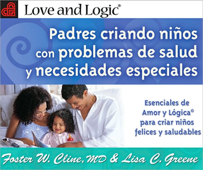Padres criando ninos con problemas de salud y necesidades especiales: Esenciales de Amor y LógicaC para criar ninos felices y saludables